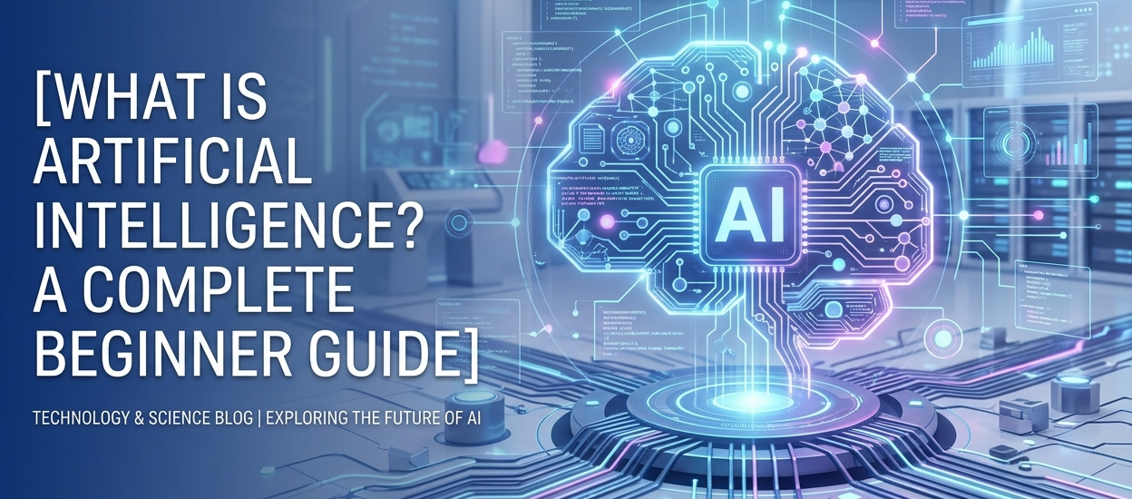 What is Artificial Intelligence? A Complete Beginner Guide